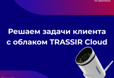 Решаем задачи клиента с облаком TRASSIR Cloud